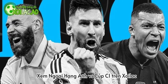 Xem Ngoại Hạng Anh và Cúp C1 trên Xoilac TV