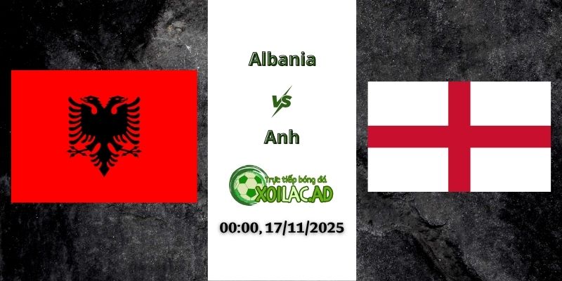 Nhận định Albania vs Anh 00h00 17/11/2025