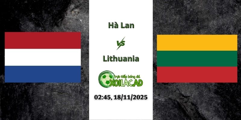 Nhận định Hà Lan vs Lithuania 02h45 18/11/2025
