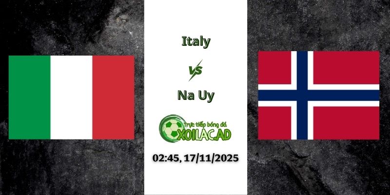 Nhận định Italy vs Na Uy 02h45 17/11/2025