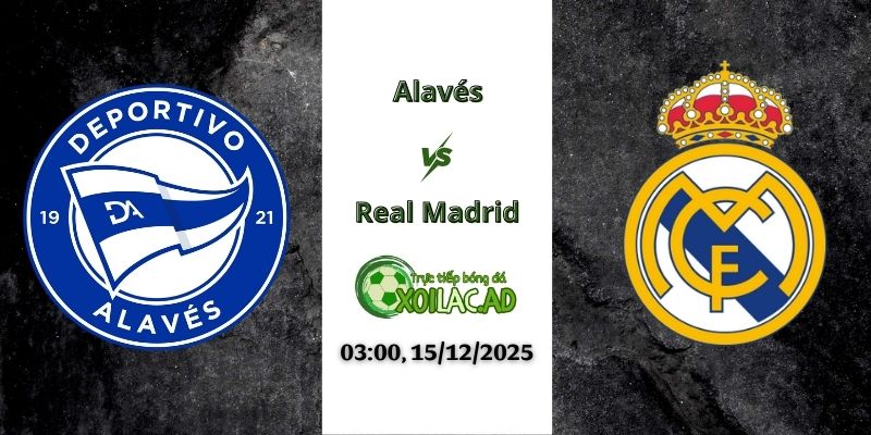 Nhận định Alavés vs Real Madrid 03h00 15/12/2025