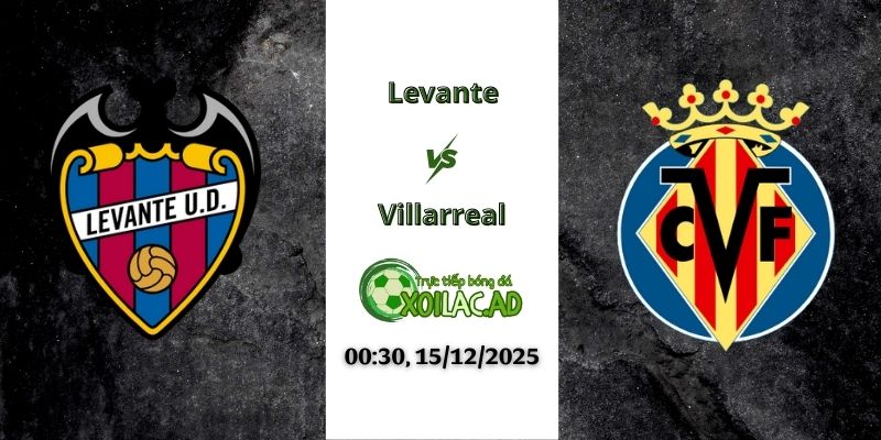 Nhận định Levante vs Villarreal 00h30 15/12/2025